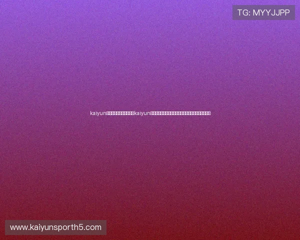 kaiyun体育在线登录入口：利用kaiyun体育在线登录入口获取最新世界杯比赛资讯与赛程安排